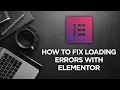 How to fix Elementor Loading Issues