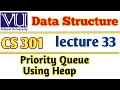 Virtual University CS301 Data Structures Priority Queue Using Heap Lecture 33