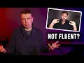 He says you re not fluent even if you are fluent