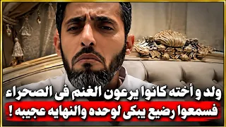 ولد و أخته كانوا يرعون الغنم في الصحراء فسمعوا رضيع يبكي لوحده فأخذوة والنهايه عجيبه !!