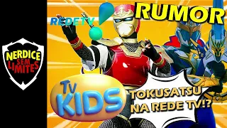 RUMOR! Programa TV KIDS pode VOLTAR com TOKUSATSU na Rede TV!