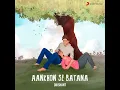 Aankhon Se Batana - Dikshant