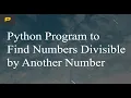 Python Program to Find Numbers Divisible by Another Number