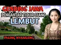 Download Lagu GENDING JAWA UYON2 LAWAS - 1 JAM FULL GENDING KLASIK PENGANTAR TIDUR SIANG MALAM - LEMBUT \u0026 EMPUK 