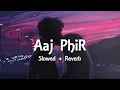 Aaj Phir Tum Pe Piyar Aya Hai (Slowed & Reverb) | Arijit Singh Lyrics Song | Hate Story 2