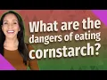 What are the dangers of eating cornstarch