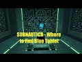 WHERE to find the blue tablet Subnautica