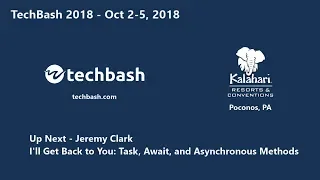 TechBash 2018 - Jeremy Clark I ll Get Back to You Task Await and Asynchronous Methods