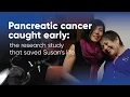 Pancreatic Cancer Caught Early The Study that Saved Susan s Life