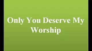 only you deserve my worship
