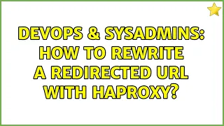 DevOps SysAdmins How to rewrite a redirected url with haproxy