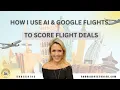 How I Use AI and Google Flights to Score Flight Deals
