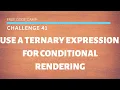 Free Code Camp - Use a Ternary Expression For Conditional Rendering