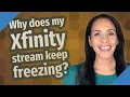 Why does my Xfinity stream keep freezing