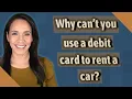 Why can t you use a debit card to rent a car
