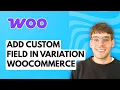 How to Add Custom Field in Variation WooCommerce 2026 Full Guide