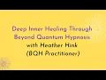 08 Deep Inner Healing Through Beyond Quantum Hypnosis with Heather Hink BQH Practitioner