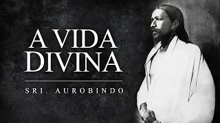 Sri Aurobindo - A Vida Divina