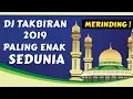 DJ TAKBIRAN 2019 PALING ENAK SEDUNIA