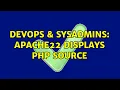 DevOps SysAdmins Apache22 displays PHP source 3 Solutions