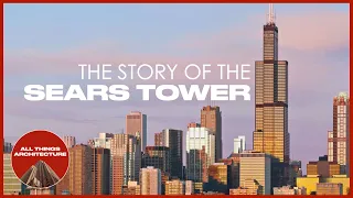 The Story of the Sears Tower All Things Architecture Series