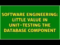 Software Engineering Little value in unit-testing the database component 4 Solutions
