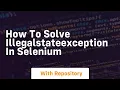 How to solve illegalstateexception in selenium
