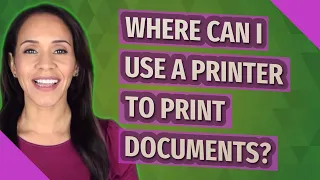 Where can I use a printer to print documents