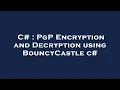 C PgP Encryption and Decryption using BouncyCastle c