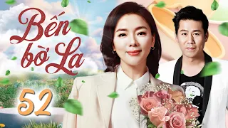 BẾN BỜ LẠ - TẬP 52 | Lồng Tiếng | Trọn Bộ Phim Tình Cảm Tâm Lý Trung Quốc Hấp Dẫn Nhất 2025
