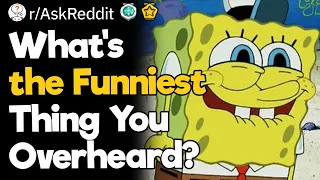 What s the Funniest Thing You Overheard