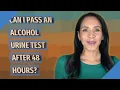 Can I pass an alcohol urine test after 48 hours