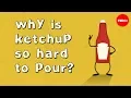 Why is ketchup so hard to pour - George Zaidan