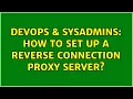 DevOps SysAdmins How to set up a reverse connection proxy server