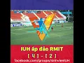 Lagu Highlights | Đại học Công nghiệp TP.HCM (IUH) 4 - 2 Đại học RMIT (RMIT)