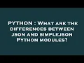 PYTHON What are the differences between json and simplejson Python modules