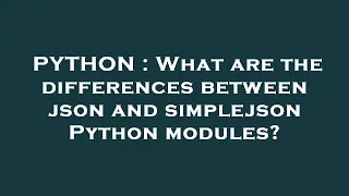 PYTHON What are the differences between json and simplejson Python modules