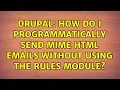 Drupal How do I programmatically send MIME HTML emails without using the Rules module