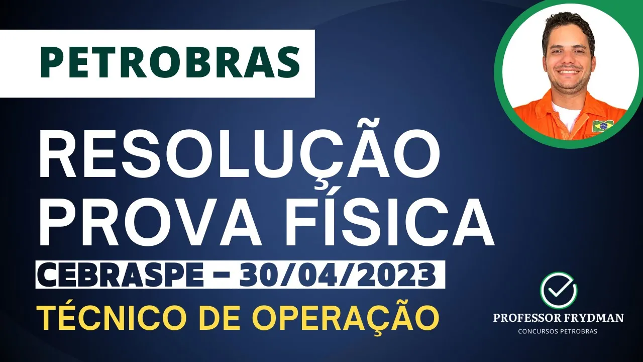 Resolução Concurso PETROBRAS - FÍSICA - Técnico de Operação - Prova CEBRASPE 30/04/23