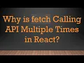 Why is fetch Calling API Multiple Times in React