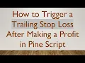 How to Trigger a Trailing Stop Loss After Making a Profit in Pine Script