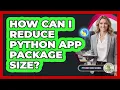 How Can I Reduce Python App Package Size - Python Code School