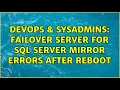 DevOps SysAdmins Failover server for SQL Server mirror errors after reboot