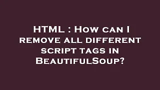 HTML How can I remove all different script tags in BeautifulSoup