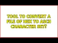 Tool to convert a file of HEX to ASCII character set 3 Solutions