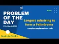 Longest substring to form a Palindrome Problem of the Day 27th March gfg Let s Practice