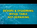 DevOps SysAdmins MySQL Table not repairing 3 Solutions