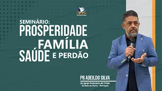 SEMINÁRIO PROSPERIDADE FAMÍLIA SAÚDE E PERDÃO | PR. ADEILDO  SILVA