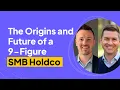 The Origins and Future of a 9-Figure SMB Holdco Matt Moldenhauer and Gant Elmore Interview