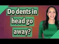 Do dents in head go away